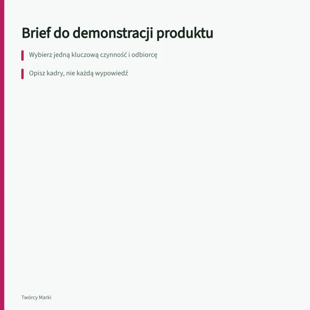 Brief do demonstracji produktu: Wybierz jedną kluczową czynność i odbiorcę; Opisz kadry, nie każdą wypowiedź; Dodaj warunki techniczne i odbiorowe. Brief do demonstracji produktu