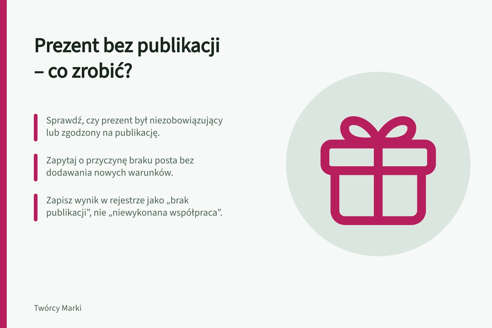 Prezent bez publikacji – co zrobić?: Sprawdź, czy prezent był niezobowiązujący lub zgodzony na publikację.; Zapytaj o przyczynę braku posta bez dodawania nowych warunków.; Zapisz wynik w rejestrze jako „brak publikacji”, nie „niewykonana współpraca”.