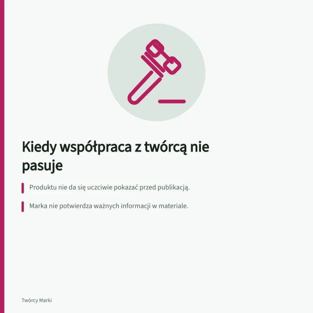 Kiedy współpraca z twórcą nie pasuje: Produktu nie da się uczciwie pokazać przed publikacją.; Marka nie potwierdza ważnych informacji w materiale.; Odbiorca nie może wykonać następnego kroku po widzeniu materiału. Kiedy współpraca z twórcą nie pasuje do produktu