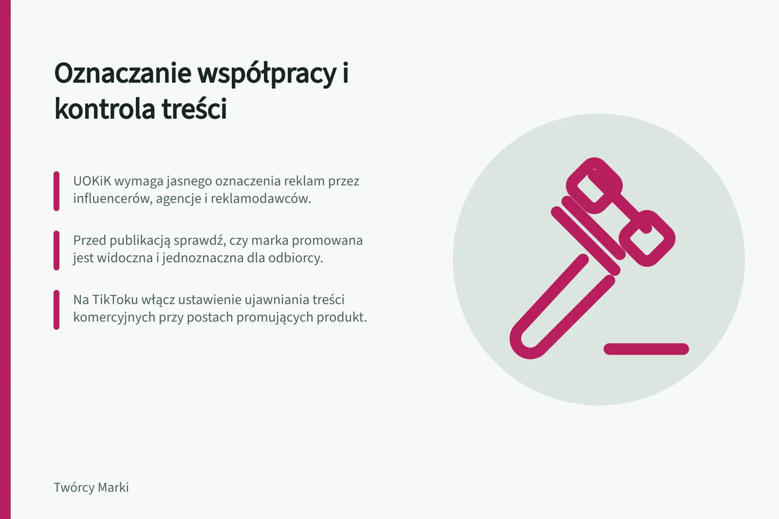 Oznaczanie współpracy i kontrola treści: UOKiK wymaga jasnego oznaczenia reklam przez influencerów, agencje i reklamodawców.; Przed publikacją sprawdź, czy marka promowana jest widoczna i jednoznaczna dla odbiorcy.; Na TikToku włącz ustawienie ujawniania treści komercyjnych przy postach promujących produkt.