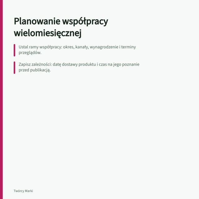 Planowanie współpracy wielomiesięcznej: Ustal ramy współpracy: okres, kanały, wynagrodzenie i terminy przeglądów.; Zapisz zależności: datę dostawy produktu i czas na jego poznanie przed publikacją.; Sprawdź oznaczenia reklamowe i uprawnienia przed każdą publikacją – UOKiK zaleca kontrolę. Planowanie zobowiązań na kilka miesięcy