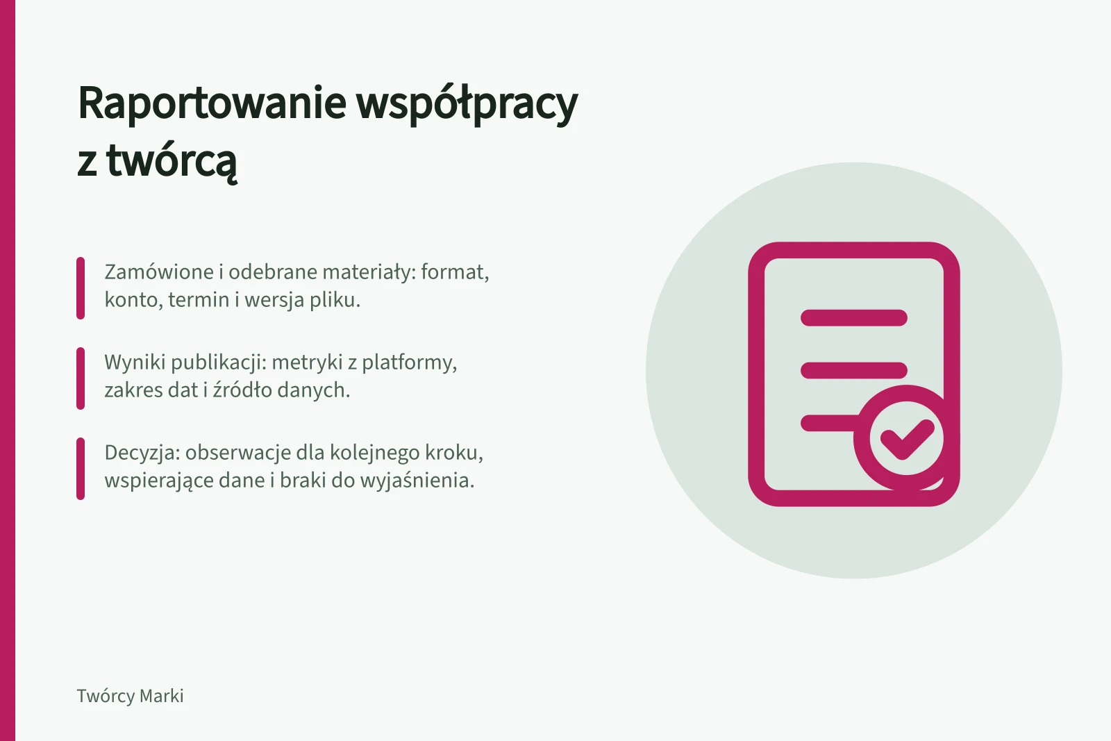 Raportowanie współpracy z twórcą: Zamówione i odebrane materiały: format, konto, termin i wersja pliku.; Wyniki publikacji: metryki z platformy, zakres dat i źródło danych.; Decyzja: obserwacje dla kolejnego kroku, wspierające dane i braki do wyjaśnienia.