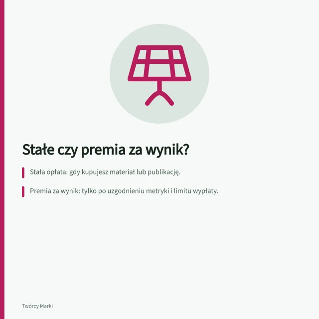 Stałe czy premia za wynik?: Stała opłata: gdy kupujesz materiał lub publikację.; Premia za wynik: tylko po uzgodnieniu metryki i limitu wypłaty.; Model mieszany: płatność za wykonanie + dodatkowa premia za efekt. Stałe wynagrodzenie czy premia za wynik