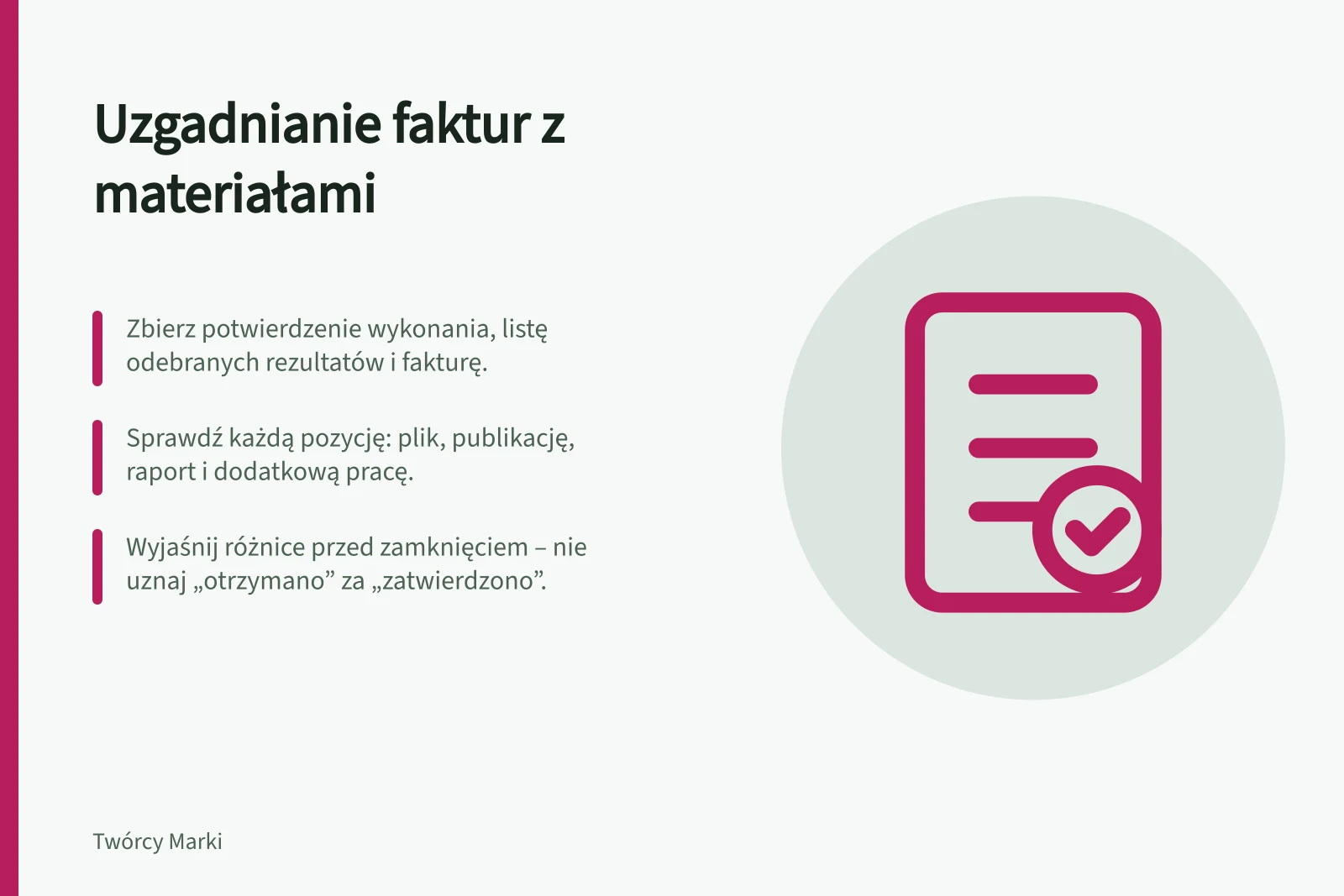 Uzgadnianie faktur z materiałami: Zbierz potwierdzenie wykonania, listę odebranych rezultatów i fakturę.; Sprawdź każdą pozycję: plik, publikację, raport i dodatkową pracę.; Wyjaśnij różnice przed zamknięciem – nie uznaj „otrzymano” za „zatwierdzono”.