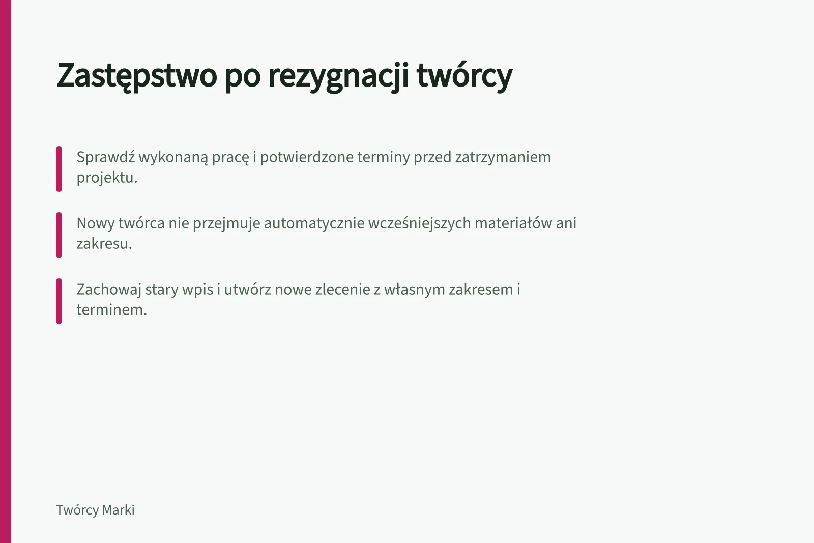 Zastępstwo po rezygnacji twórcy: Sprawdź wykonaną pracę i potwierdzone terminy przed zatrzymaniem projektu.; Nowy twórca nie przejmuje automatycznie wcześniejszych materiałów ani zakresu.; Zachowaj stary wpis i utwórz nowe zlecenie z własnym zakresem i terminem.