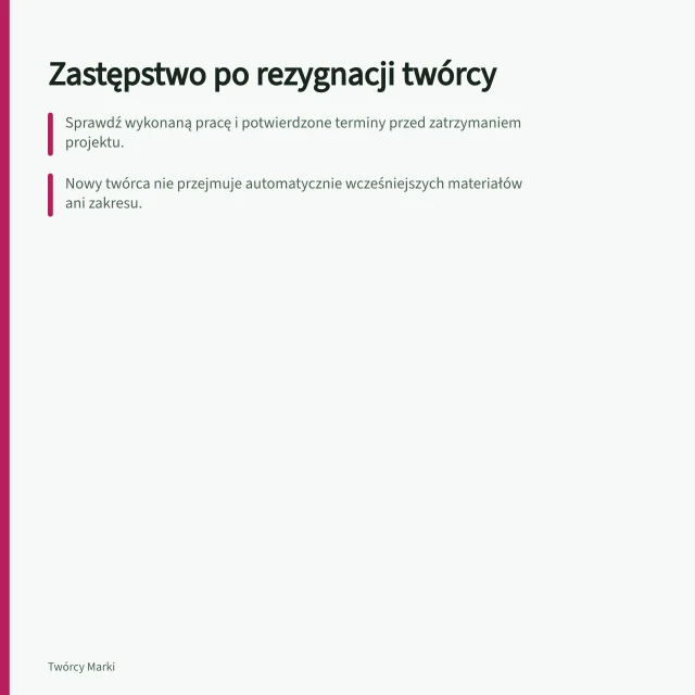 Zastępstwo po rezygnacji twórcy: Sprawdź wykonaną pracę i potwierdzone terminy przed zatrzymaniem projektu.; Nowy twórca nie przejmuje automatycznie wcześniejszych materiałów ani zakresu.; Zachowaj stary wpis i utwórz nowe zlecenie z własnym zakresem i terminem. Zastępstwo po rezygnacji twórcy